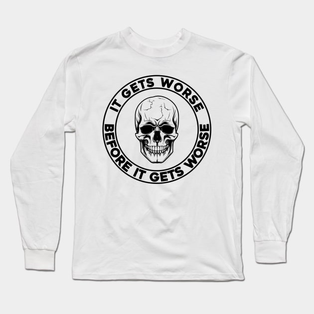 It Gets Worse Before It Gets Worse Skull Long Sleeve T-Shirt by SunGraphicsLab